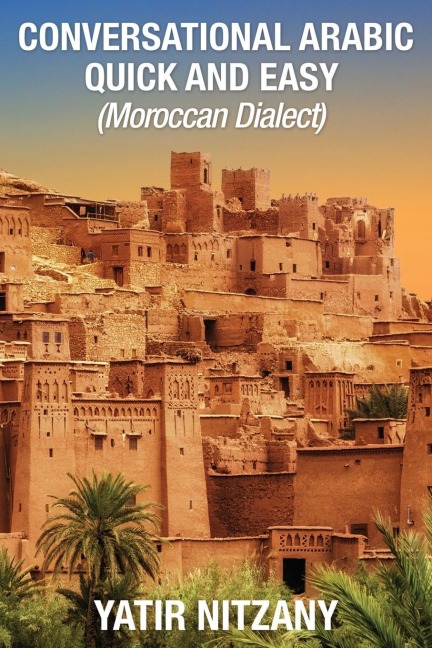 Conversational Arabic Quick and Easy - Moroccan Dialect: Moroccan Arabic