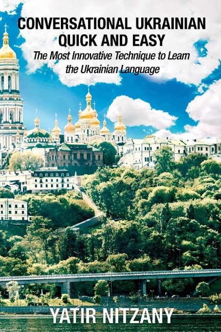 Conversational Ukrainian Quick and Easy: The Most Innovative Technique to Learn the Ukrainian Language