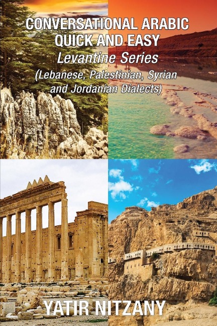 Conversational Arabic Quick and Easy - Levantine Dialects: Lebanese Arabic Dialect, Syrian Arabic Dialect, Palestinian Arabic Dialect, Jordanian Arabic Dialect