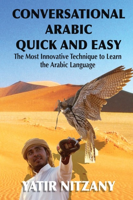 Conversational Arabic Quick and Easy: The Most Innovative Technique to Learn and Study the Classical Arabic Language.