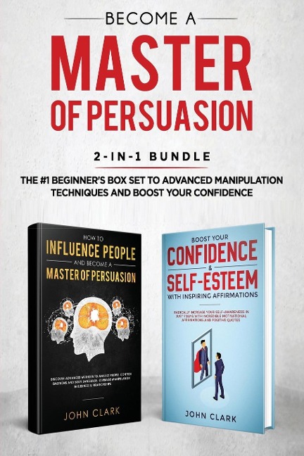 Become A Master of Persuasion 2-in-1 Bundle: How to Influence People + 5 Hours of Positive Affirmations - The #1 Beginners Box Set to Advanced Manipulation Techniques and Boost Your Confidence