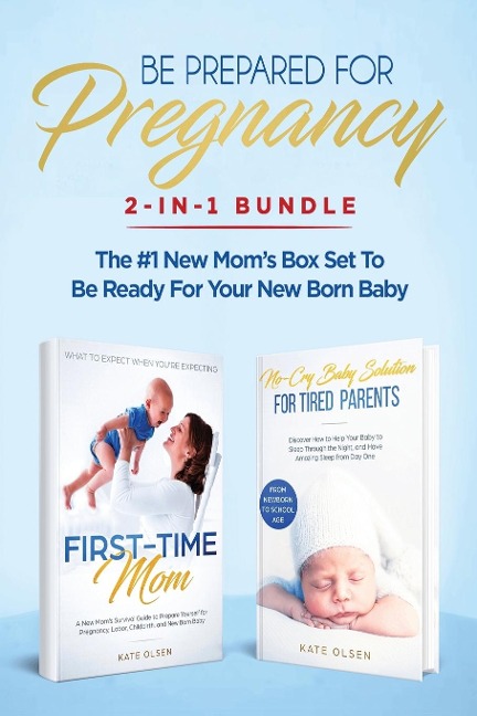 Be Prepared for Pregnancy: 2-in-1 Bundle: First-Time Mom: What to Expect When Youre Expecting + No-Cry Baby Sleep Solution - The #1 New Moms Box Set to be Ready for Your Newborn Baby