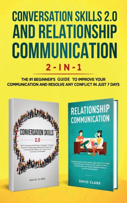 Conversation Skills 2.0 and Relationship Communication 2-in-1: The #1 Beginners Guide Set to Improve Your Communication and Resolve Any Conflict in Just 7 days