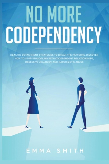 No More Codependency: Healthy Detachment Strategies to Break the Pattern.  How to Stop Struggling with Codependent Relationships, Obsessive Jealousy, and Narcissistic Abuse