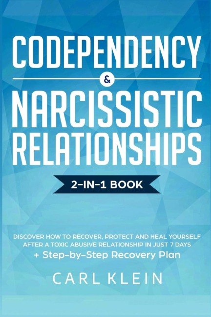 Codependency and  Narcissistic Relationships: Discover How to Recover, Protect and Heal Yourself after a Toxic Abusive Relationship in Just 7 Days + Step-By-Step Recovery Plan
