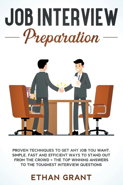 Job Interview Preparation: Proven Techniques to Get Any Job You Want: Simple, Fast and Efficient Ways to Stand Out from The Crowd + The Top Winning Answers to The Toughest Interview Questions
