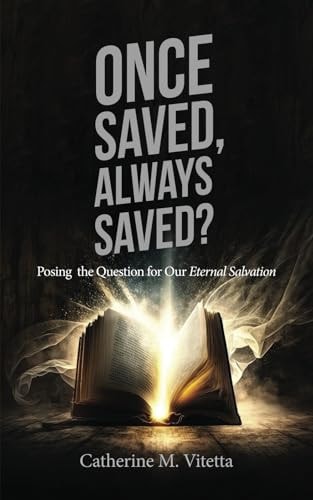 Once Saved, Always Saved? Posing the Question for Our Eternal Salvation