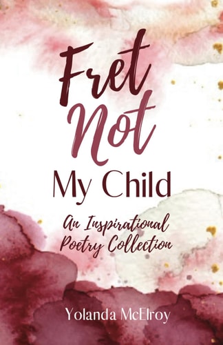 Fret Not My Child An Inspirational Poetry Collection
