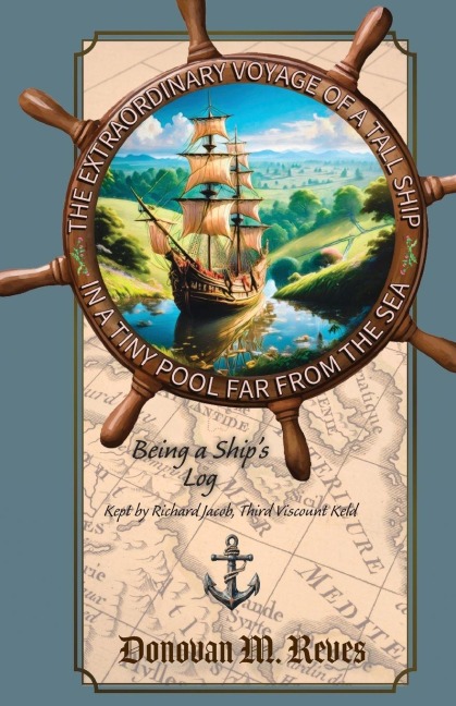 The Extraordinary Voyage of a Tall Ship in a Tiny Pool Far from the Sea: Being a ships log kept by Richard Jacob, Third Viscount Keld