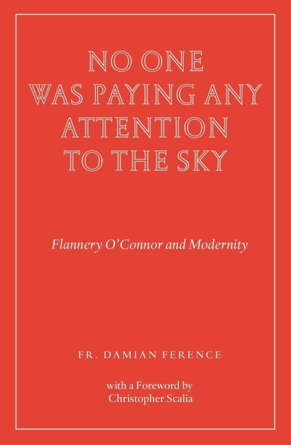No One Was Paying Any Attention to the Sky: Flannery OConnor and Modernity