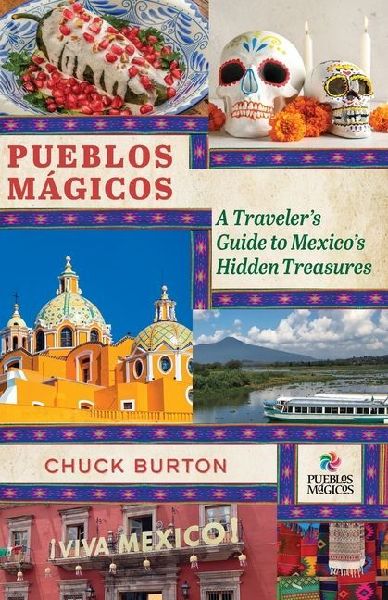 Pueblos Mágicos: A Travelers Guide to Mexicos Hidden Treasures