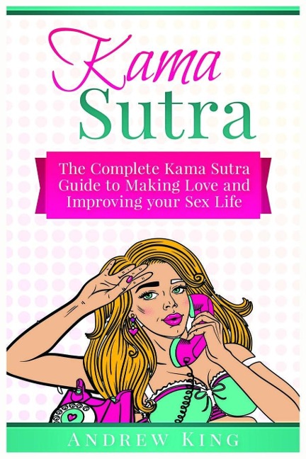Kama Sutra The Complete Kama Sutra Guide to Making Love and Improving Your Sex Life
