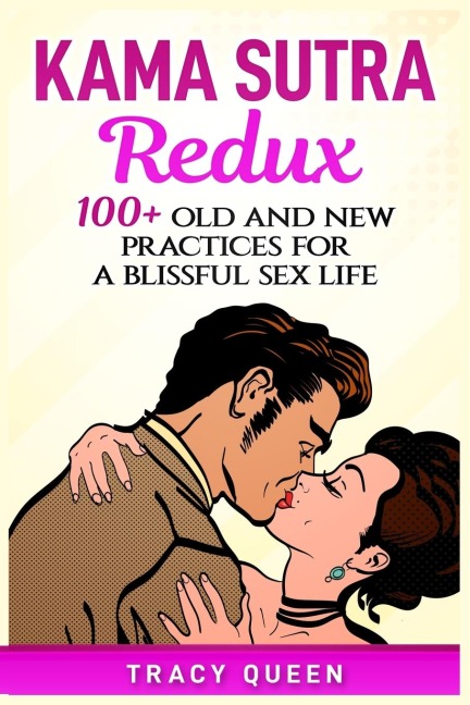 Kama Sutra Redux 100+ Old and New Practices for a Blissful Sex Life