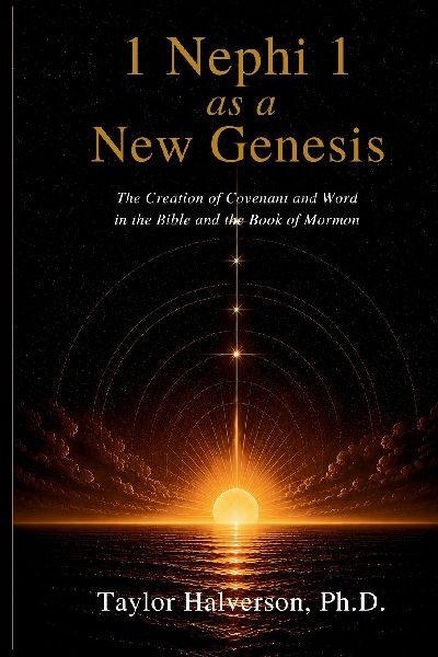 1 Nephi 1 As a New Genesis: The Creation of Covenant and Word in the Bible and the Book of Mormon