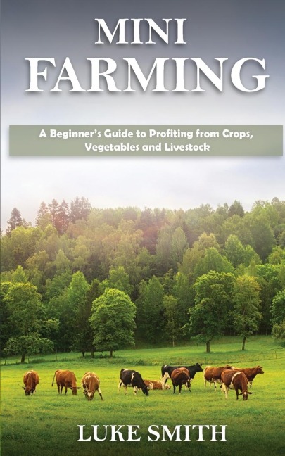 Mini Farming: A Beginners Guide to Profiting from Crops, Vegetables and Livestock