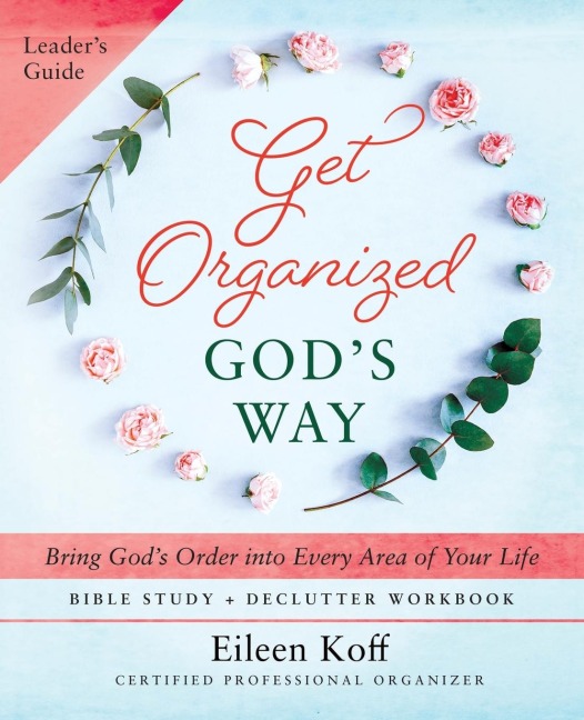 Get Organized Gods Way Leaders Guide: Bring Gods Order into Every Area of Your Life