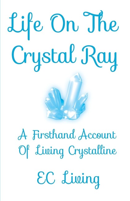 Life On The Crystal Ray: A Firsthand Account Of Living Crystalline