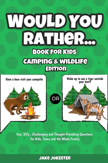 Would You Rather Book for Kids: Camping & Wildlife Edition - Fun, Silly, Challenging and Thought-Provoking Questions for Kids, Teens and the Whole Family