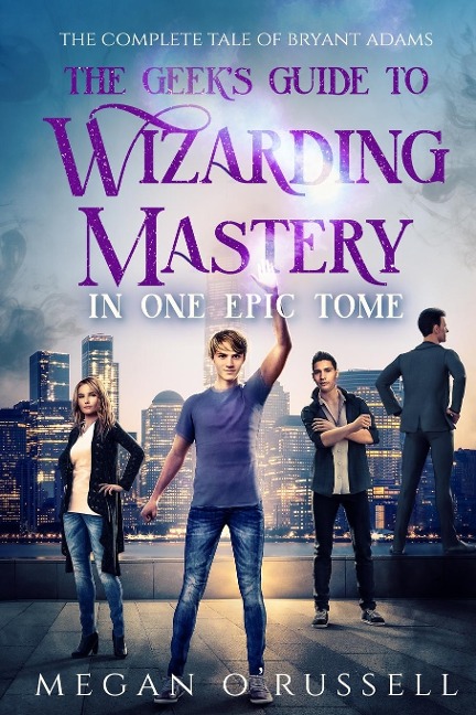 The Geeks Guide to Wizarding Mastery in One Epic Tome: The Complete Tale of Bryant Adams