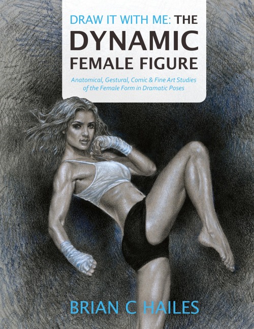 Draw It With Me - The Dynamic Female Figure: Anatomical, Gestural, Comic & Fine Art Studies of the Female Form in Dramatic Poses