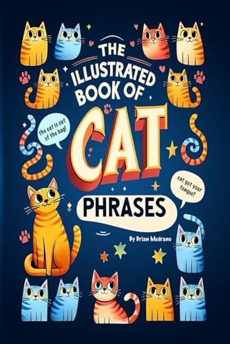 The Illustrated Book of Cat Phrases Artistic Interpretations of Classic Cat Idioms and Phrases