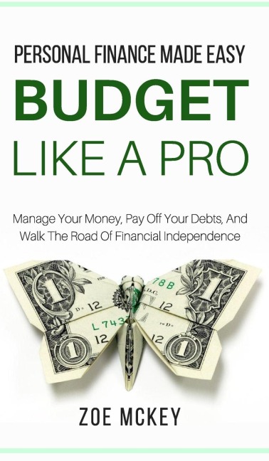 Budget Like A Pro: Manage Your Money, Pay Off Your Debts, And Walk The Road Of Financial Independence - Personal Finance Made Easy