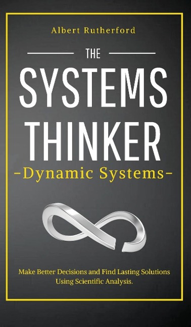 The Systems Thinker - Dynamic Systems: Make Better Decisions and Find Lasting Solutions Using Scientific Analysis.