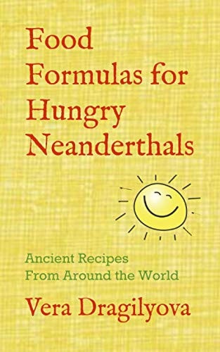 Food Formulas for Hungry Neanderthals Ancient Recipes From Around the World