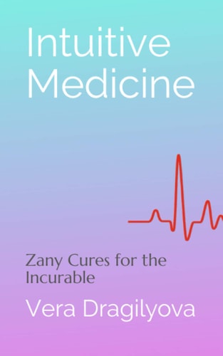 Intuitive Medicine Zany Cures for the Incurable