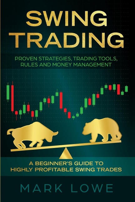 Swing Trading: A Beginners Guide to Highly Profitable Swing Trades - Proven Strategies, Trading Tools, Rules, and Money Management