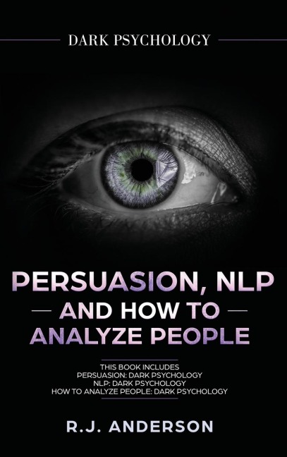 Persuasion, NLP, and How to Analyze People: Dark Psychology 3 Manuscripts - Secret Techniques To Analyze and Influence Anyone Using Body Language, Covert Persuasion, Manipulation, and Dark NLP