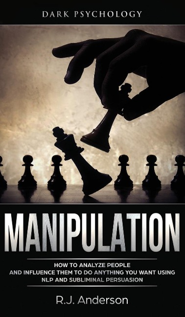 Manipulation: Dark Psychology - How to Analyze People and Influence Them to Do Anything You Want Using NLP and Subliminal Persuasion (Body Language, Human Psychology)
