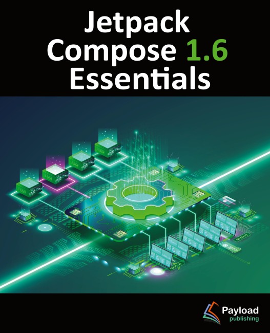 Jetpack Compose 1.6 Essentials: Developing Android Apps with Jetpack Compose 1.6, Android Studio, and Kotlin