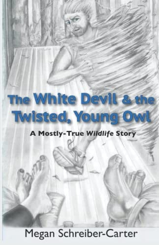 The White Devil & the Twisted, Young Owl A Mostly-True Wildlife Story