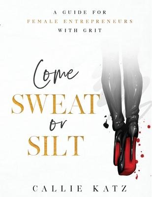 Come Sweat or Silt: A Guide for Female Entrepreneurs with Grit
