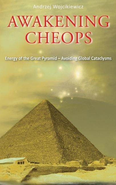 Awakening Cheops: Energy of the Great Pyramid - Avoiding Global Cataclysms