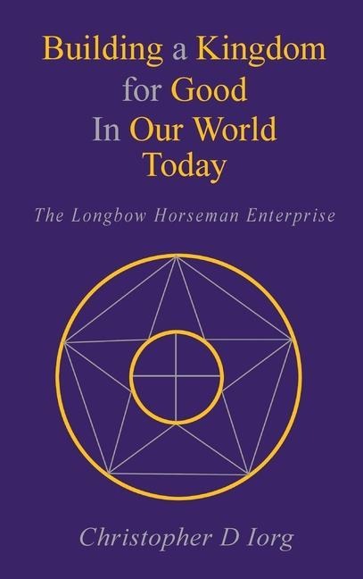 Building a Kingdom for Good In Our World Today: The Longbow Horseman Enterprise