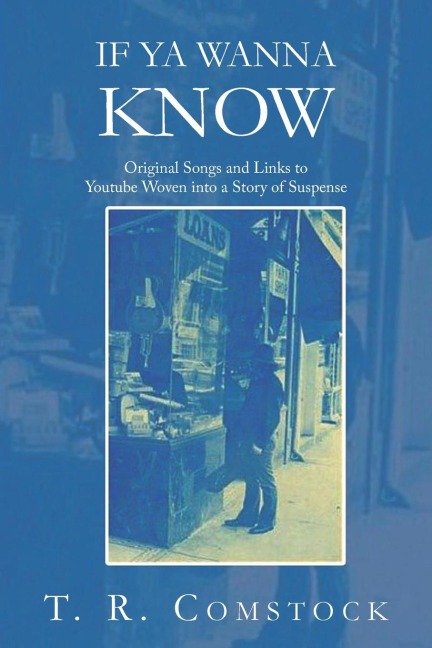 If Ya Wanna Know: Original Songs and Links to  Youtube Woven into a Story of Suspense