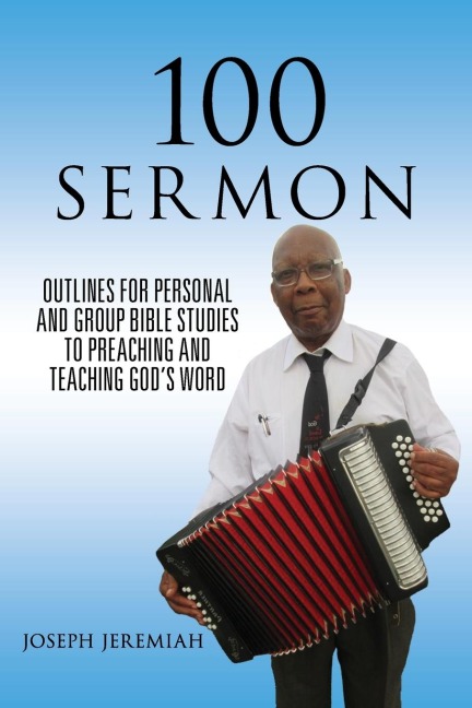 100 Sermon: Outlines for Personal  and Group Bible Studies  to Preaching and  Teaching Gods Word
