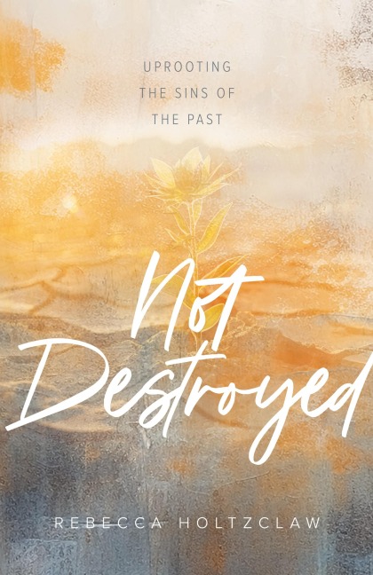 Not Destroyed: Uprooting the Sins of the Past