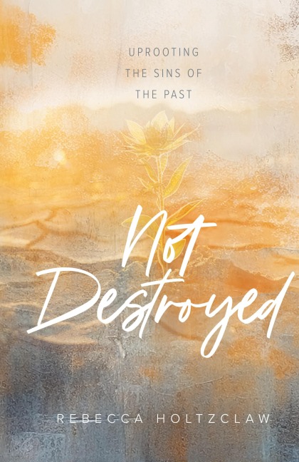 Not Destroyed: Uprooting the Sins of the Past