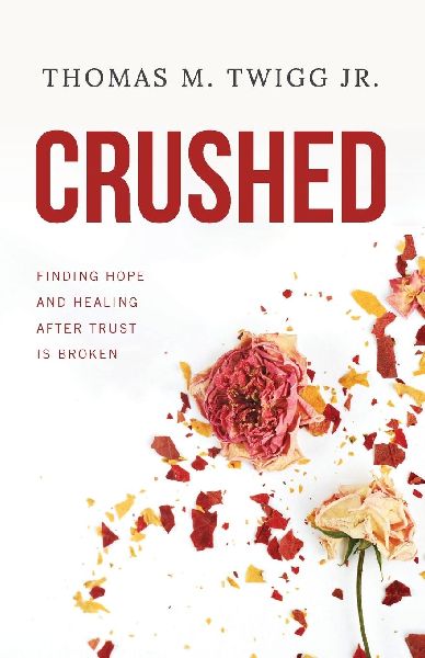 Crushed: Finding Hope and Healing After Trust is Broken