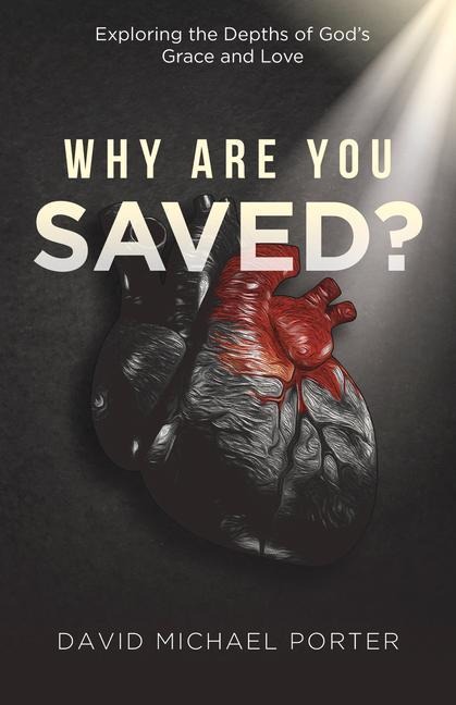 Why Are You Saved?: Exploring the Depths of God's Grace and Love
