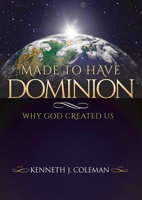 Made To Have Dominion: Why God Created Us