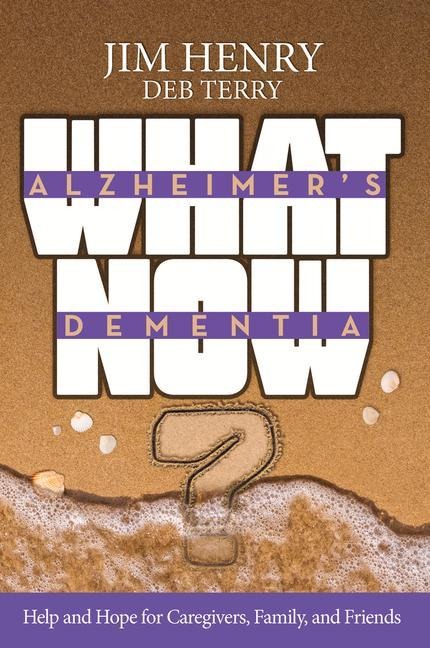 Alzheimers. Dementia What Now?: Help and Hope for Caregivers, Family, and Friends
