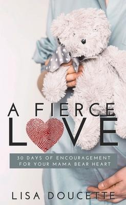 A Fierce Love: 30 Days of Encouragement for Your Mama Bear Heart