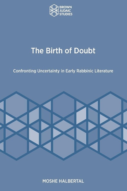 The Birth of Doubt: Confronting Uncertainty in Early Rabbinic Literature
