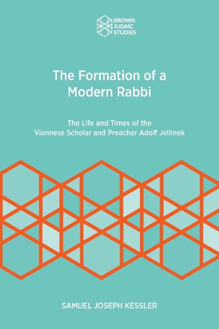 The Formation of a Modern Rabbi: The Life and Times of the Viennese Scholar and Preacher Adolf Jellinek