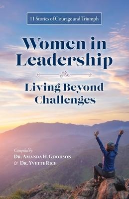Women in Leadership - Living Beyond Challenges: 11 Stories of Courage and Triumph