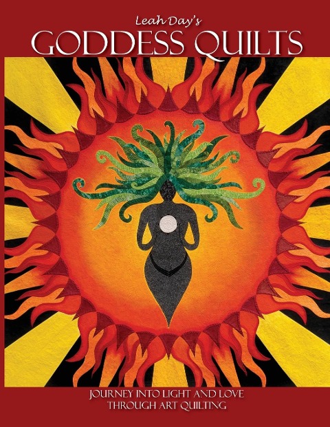 Leah Days Goddess Quilts: Journey into Light and Love Through Art Quilting